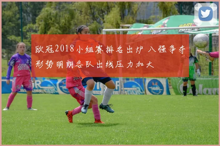 欧冠2018小组赛排名出炉 八强争夺形势明朗各队出线压力加大